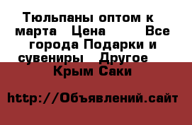 Тюльпаны оптом к 8 марта › Цена ­ 33 - Все города Подарки и сувениры » Другое   . Крым,Саки